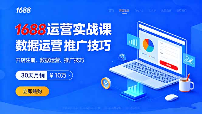 1688运营实战课:开店注册、数据运营、推广技巧,30天月销破10万+-云网创