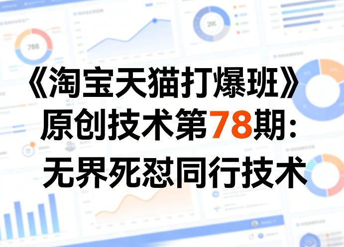 《淘宝天猫打爆班》原创技术第78期：无界死怼同行技术-优优云网创