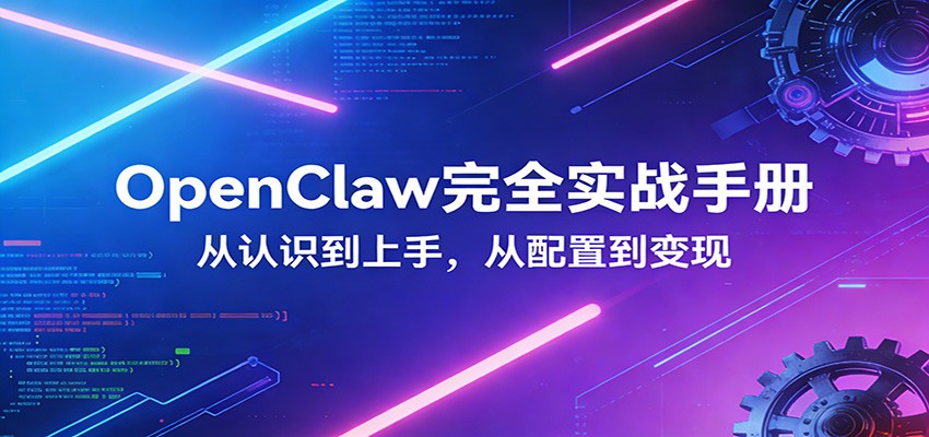 OpenClaw完全实战宝典:零基础上手,深度配置,商业变现-优优云网创