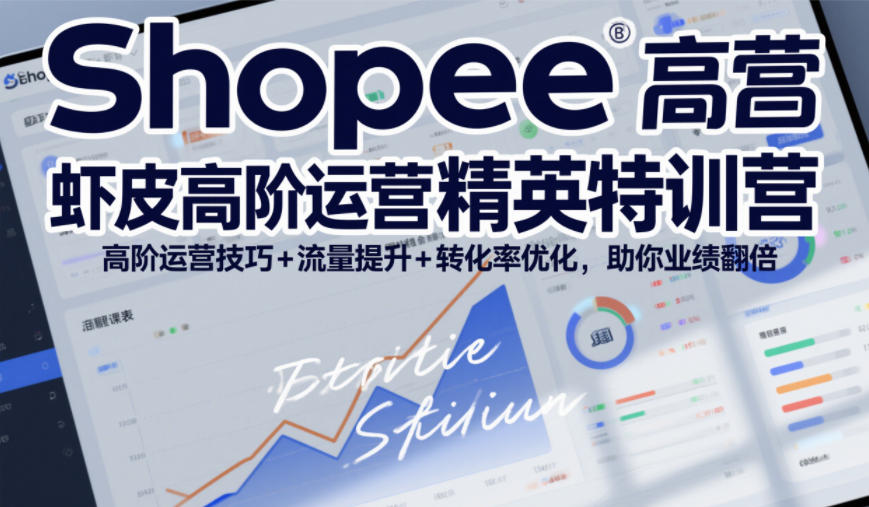 Shopee虾皮高阶运营精英特训营，高阶运营技巧+流量提升+转化率优化，助你业绩翻倍-优优云网创