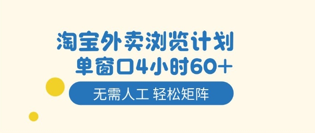淘宝外卖浏览计划，到窗口4小时60+无需人工，轻松矩阵开干【揭秘】-焱冰网创资源库