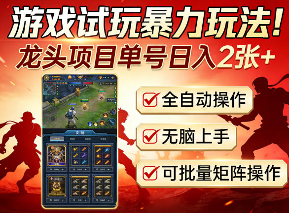 游戏试玩暴力玩法！龙头项目单号日入200+，全自动操作无脑上手，可批量矩阵操作【揭秘】-优优云网创
