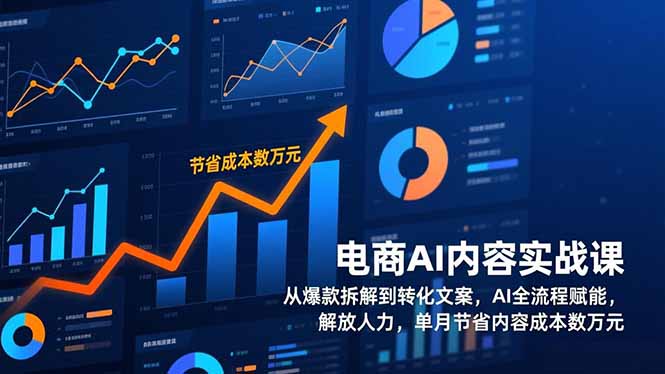 电商AI内容实战课，从爆款拆解到转化文案，AI全流程赋能，解放人力，单月节省内容成本数万元-优优云网创