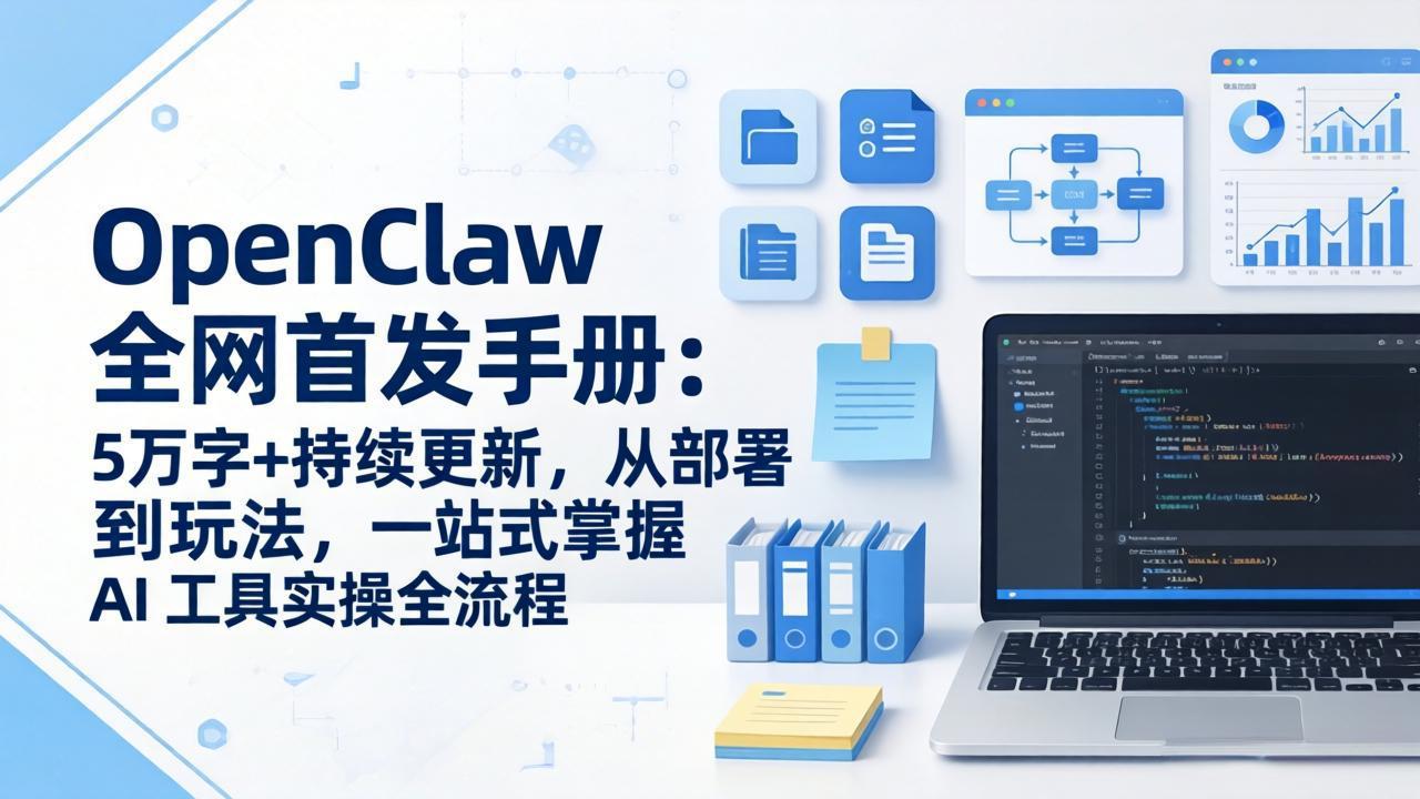 OpenClaw 全网首发手册：5万字+持续更新，从部署到玩法，一站式掌握 AI 工具实操全流程-优优云网创