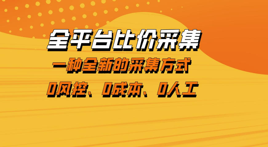 全平台比价采集,一个稳定的数据采集项目,区别于传统的玩法不风控,零成本操作【揭秘】-优优云网创
