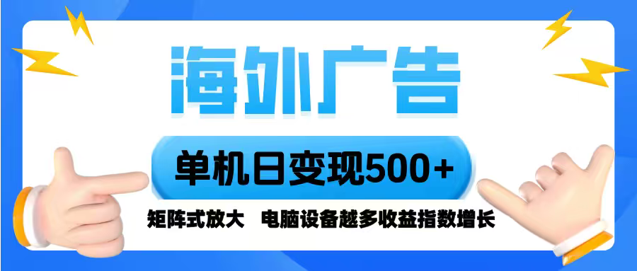 海外广告 单机单日变现500+ 脚本全自动操作,设备越多,收益翻倍,小白…-云网创
