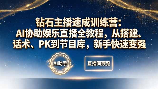 钻石主播速成训练营：AI协助娱乐直播全教程，从搭建、话术、PK到节目库，新手快速变强-优优云网创