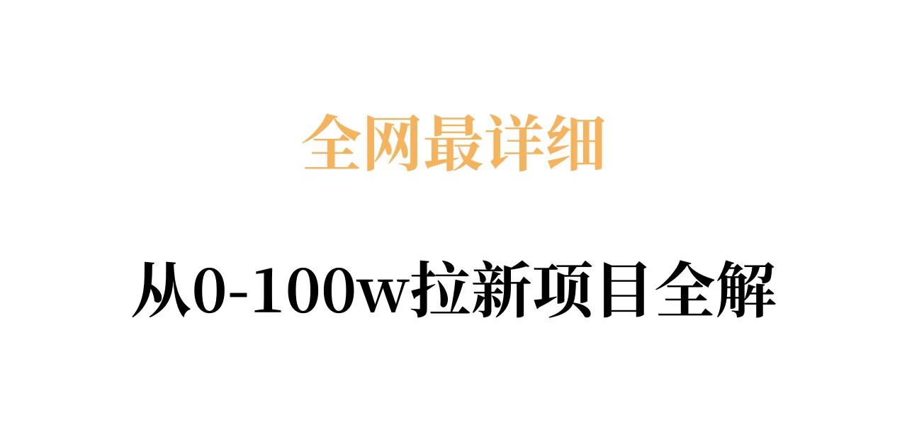 全网最详细从0-100w拉新项目全解,原理、收益和操作全拆解-优优云网创