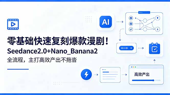 零基础快速复刻爆款漫剧！Seedance2.0+Nano_Banana2全流程，主打高效产出不拖沓-优优云网创