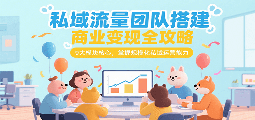 图片[1]-私域流量团队搭建商业变现全攻略，9大模块核心，掌握规模化私域运营能力-优优云网创