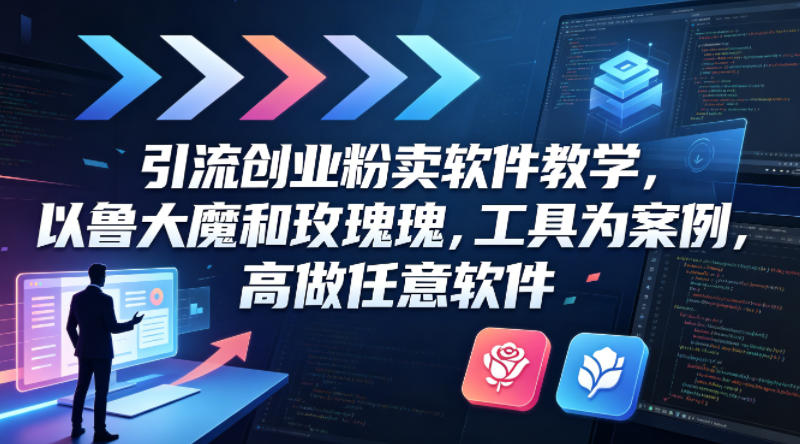 引流创业粉卖软件教学，以鲁大魔和玫瑰工具为案例，可做任意软件-优优云网创