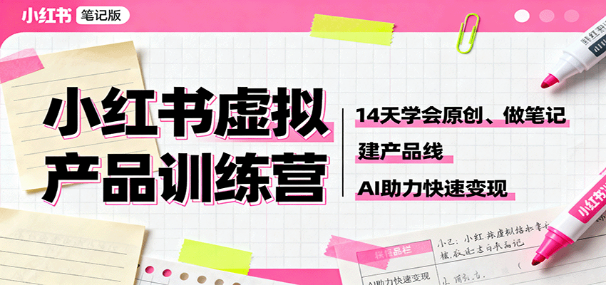 图片[1]-小红书虚拟产品训练营：14天学会原创、做笔记、建产品线，AI助力快速变现-优优云网创