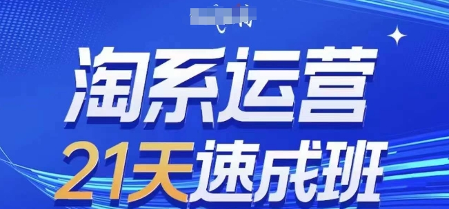 淘系运营21天速成班，0基础轻松搞定淘系运营，不做假把式，快速复制落地(更新26年4月)-优优云网创
