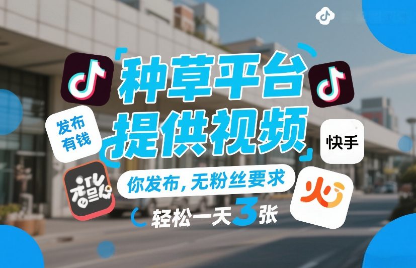 种草平台提供视频，你发布，无粉丝要求，发布就有钱，轻松一天3张+【揭秘】-优优云网创