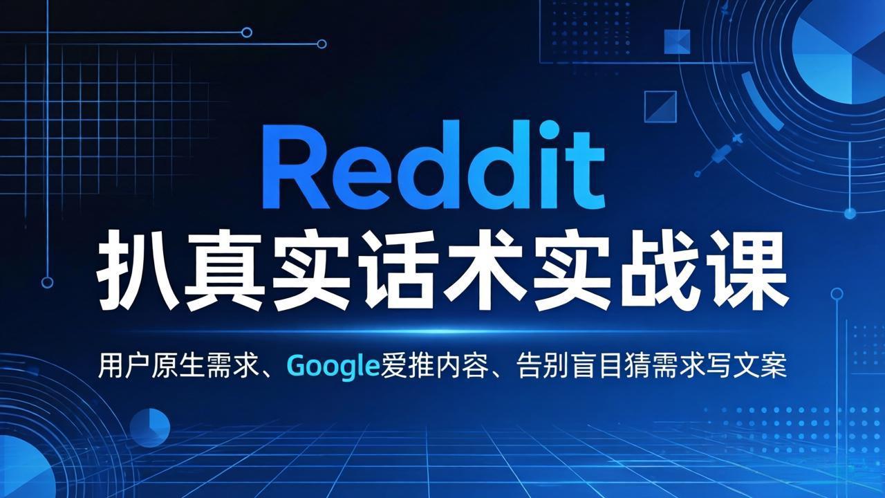 Reddit 扒真实话术实战课：用用户原生需求做 Google 爱推内容，告别盲目猜需求写文案-优优云网创