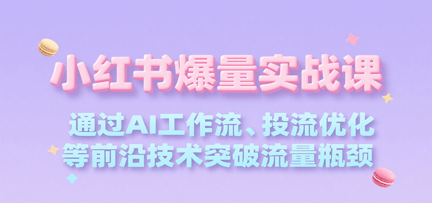 图片[1]-小红书爆量实战课，通过AI工作流、投流优化等前沿技术突破流量瓶颈-优优云网创