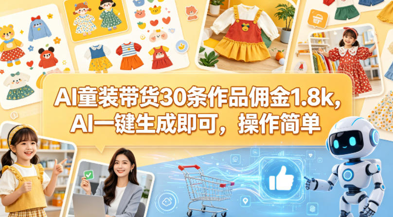 AI童装带货30条作品佣金1.8k，AI一键生成即可，操作简单-优优云网创