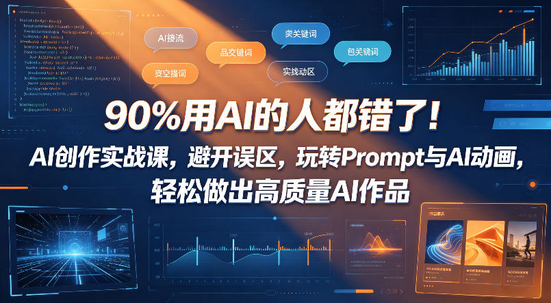 90%用AI的人都错了！AI创作实战课，避开误区，玩转Prompt与AI动画，轻松做出高质量AI作品-优优云网创