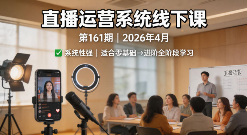 直播运营系统线下课第161期2026年4月，系统性强，适合零基础到进阶学习【录音+文档】-优优云网创