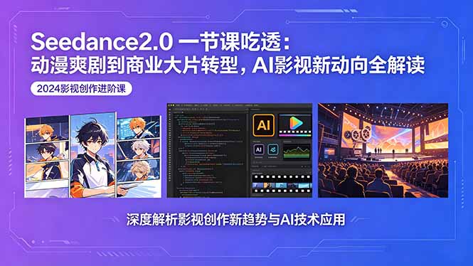 Seedance2.0一节课吃透：动漫爽剧到商业大片转型，AI影视新动向全解读-优优云网创