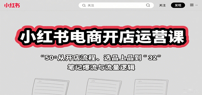 图片[1]-小红书电商开店运营课：从开店流程、选品上品到笔记爆流与流量逻辑-优优云网创