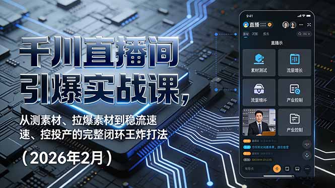 千川直播间引爆实战课，从测素材、拉爆素材到稳流速、控投产的完整闭环王炸打法(2026年2月-优优云网创