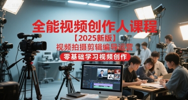 全能视频创作人课程【2025新版】视频拍摄剪辑编导运营，零基础学习视频创作(更新)-优优云网创