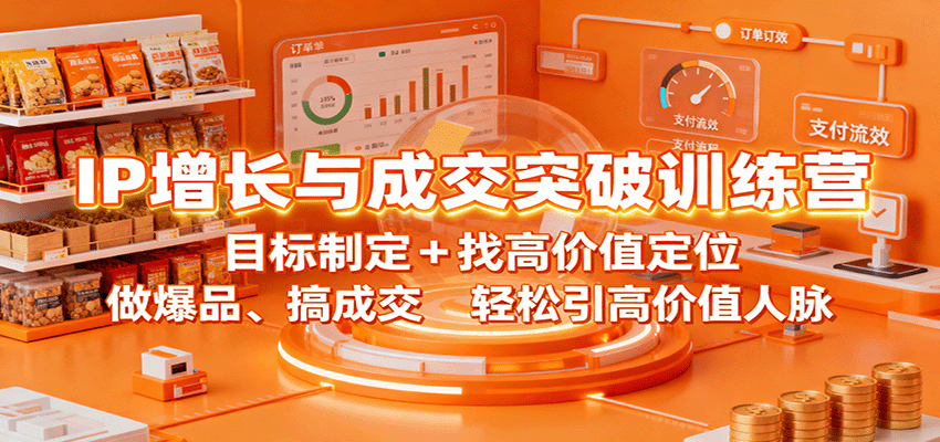 图片[1]-IP增长与成交突破训练营：目标制定+找高价值定位，做爆品、搞成交，轻松引高价值人脉-优优云网创
