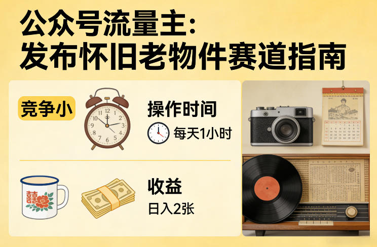 公众号流量主之发布怀旧老物件赛道，竞争小，每天操作1小时，日入2张-优优云网创