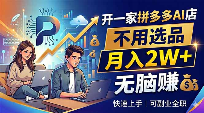 开一家拼多多AI店，不用选品，月入2W+，无脑赚，可副业全职-优优云网创