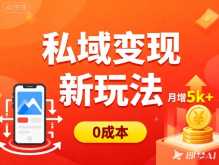 私域变现新玩法，0成本，多端引流，普通人月增收5k+-云网创