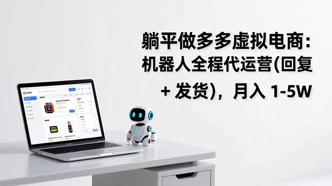 躺平做多多虚拟电商：机器人全程代运营(回复 + 发货-优优云网创