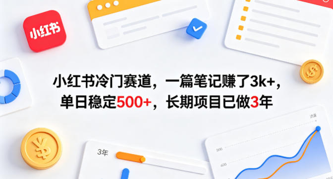 小红书冷门赛道，一篇笔记賺了3k+，单日稳定500+，长期项目已做3年【揭秘】-优优云网创