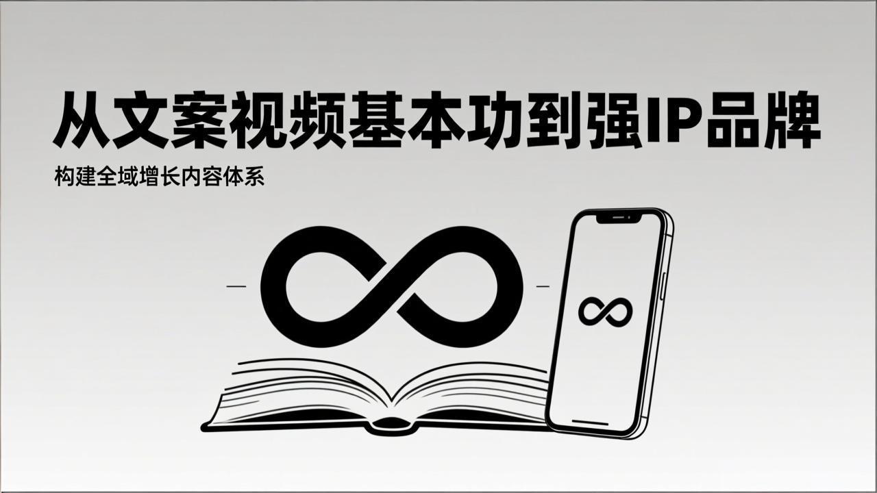 2026内容获客系统课：从文案视频基本功到强IP品牌，构建全域增长内容体系-优优云网创