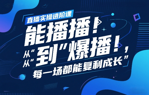 直播实操进阶课，直播经验复盘：从“能播”到“爆播”，每一场都能复利成长-优优云网创