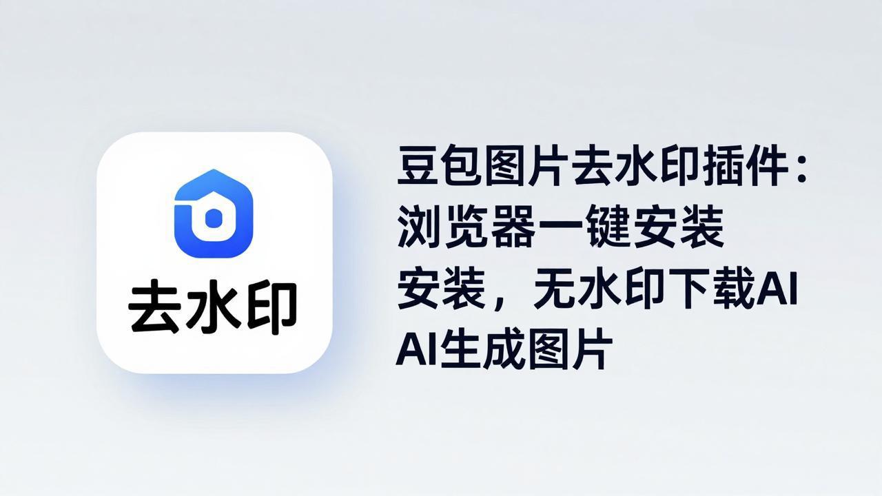 豆包图片去水印插件：浏览器一键安装，无水印下载AI生成图片-优优云网创