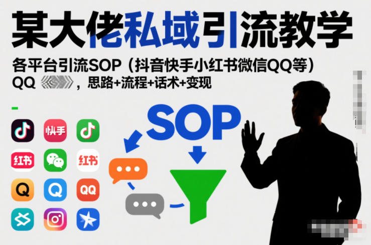 某大佬私域引流教学，各平台引流SOP(抖音快手小红书微信QQ等)，思路+流程+话术+变现-优优云网创