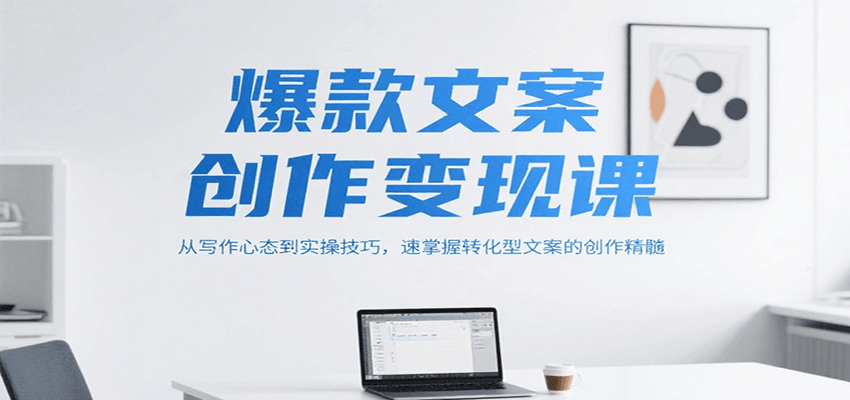 图片[1]-爆款文案创作变现课，从写作心态到实操技巧，速掌握转化型文案的创作精髓-优优云网创