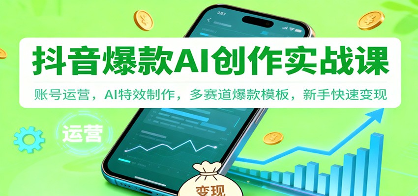 抖音AI爆款创作实战课:账号运营,AI特效制作,多赛道爆款模板,新手快速变现-优优云网创