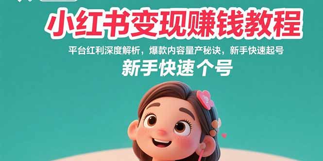 小红书变现赚钱教程：平台红利深度解析，爆款内容量产秘诀，新手快速起号-优优云网创