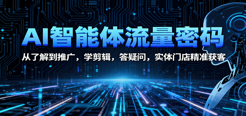 图片[1]-AI智能体流量密码：从了解到推广，学剪辑，答疑问，实体门店精准获客-优优云网创