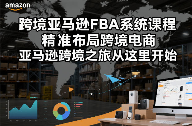 跨境亚马逊FBA系统课程，精准布局跨境电商，亚马逊跨境之旅从这里开始(更新)-优优云网创