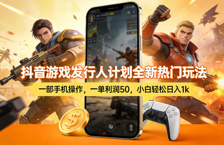 抖音游戏发行人计划全新热门玩法，一部手机操作，一单利润50，小白轻松日入1k【揭秘】-优优云网创
