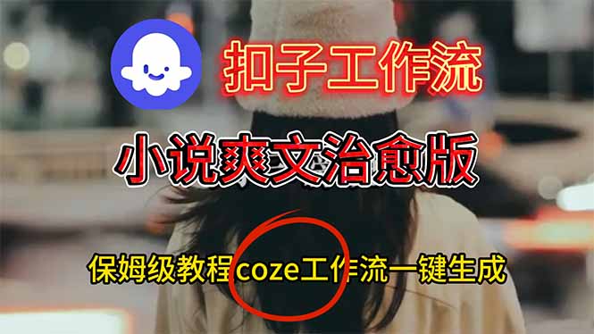 扣子工作流,小说爽文治愈版视频一键生成工作流搭建教程-优优云网创