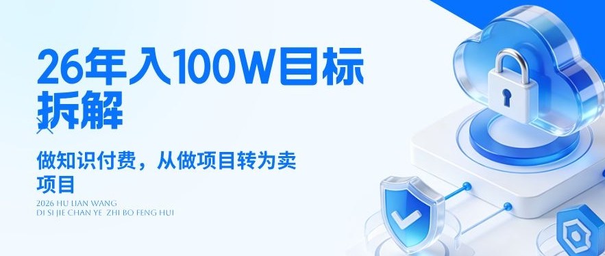 26年年入100W目标拆解：做知识付费，从做项目转为卖项目【揭秘】-优优云网创