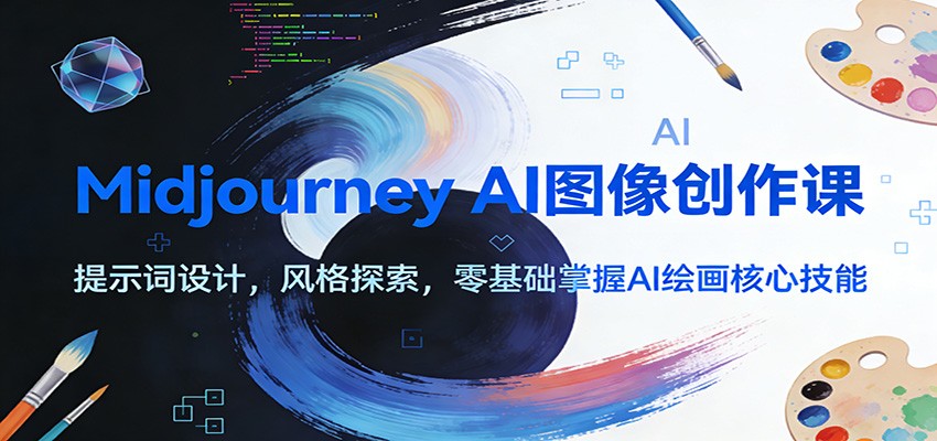 Midjourney AI图像创作课：提示词设计，风格探索，零基础掌握AI绘画核心技能-优优云网创