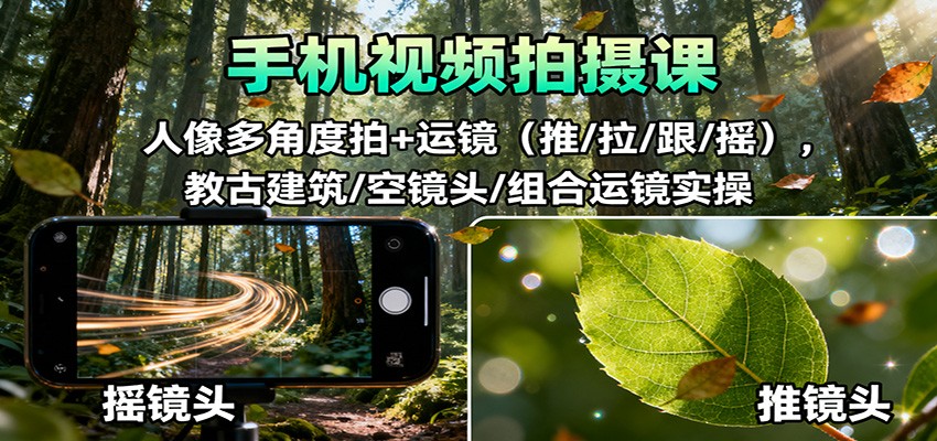 手机视频拍摄课：人像多角度拍+运镜(推/拉/跟/摇)，古建筑/空镜头/组合运镜实操-优优云网创
