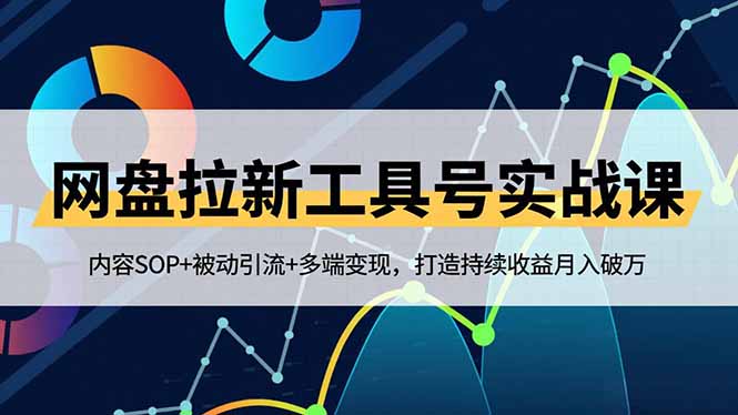网盘拉新工具号实战课,内容SOP+被动引流+多端变现,打造持续收益月入破万-优优云网创
