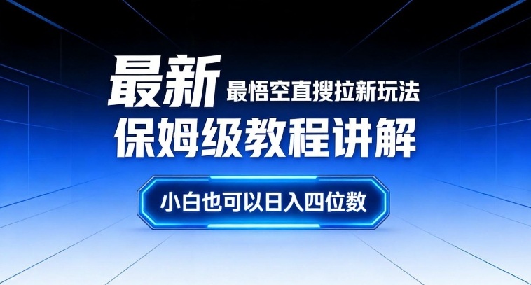 最新最悟空直搜拉新玩法保姆级教程讲解，小白也可以日入四位数-优优云网创