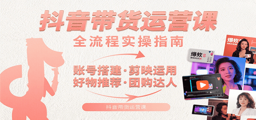 图片[1]-抖音带货运营课：含账号搭建、剪映运用、好物推荐、团购达人等内容，教你玩转抖音-优优云网创